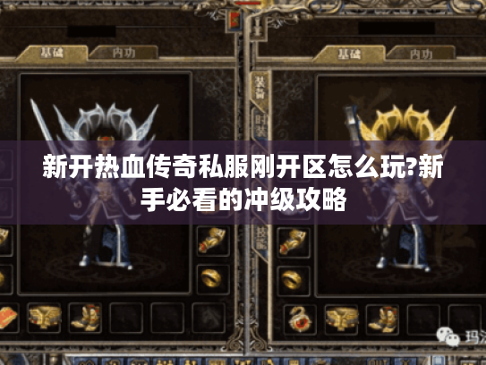 新开热血传奇私服刚开区怎么玩?新手必看的冲级攻略