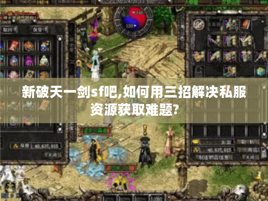 新破天一剑sf吧,如何用三招解决私服资源获取难题?