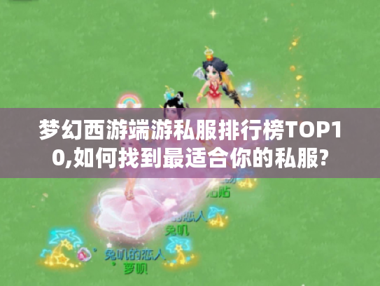 梦幻西游端游私服排行榜TOP10,如何找到最适合你的私服?