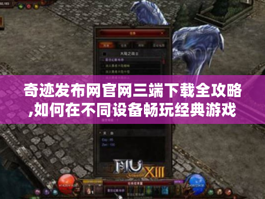 奇迹发布网官网三端下载全攻略,如何在不同设备畅玩经典游戏?