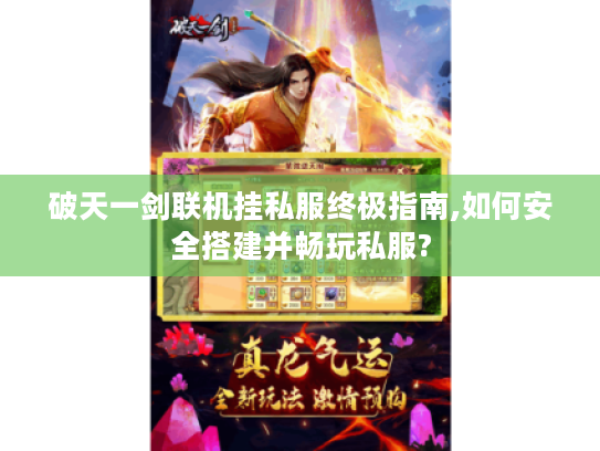 破天一剑联机挂私服终极指南,如何安全搭建并畅玩私服?