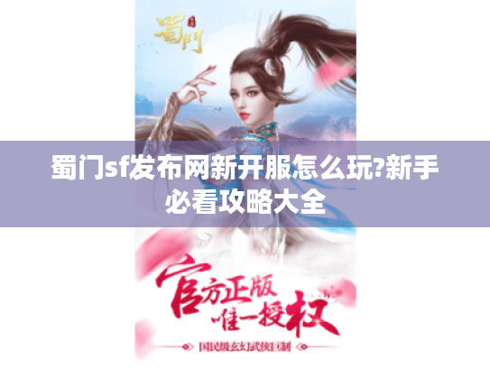 蜀门sf发布网新开服怎么玩?新手必看攻略大全