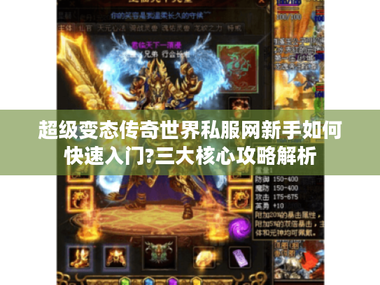 超级变态传奇世界私服网新手如何快速入门?三大核心攻略解析