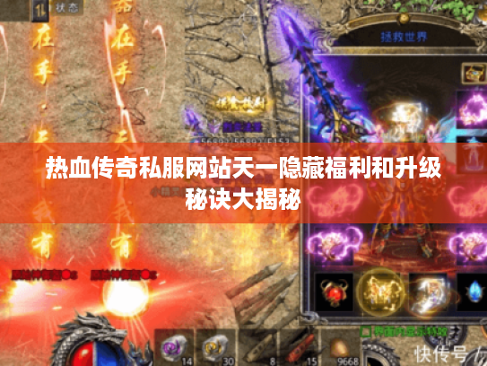 热血传奇私服网站天一隐藏福利和升级秘诀大揭秘 热血传奇私服网站天一隐藏福利和升级秘诀大揭秘