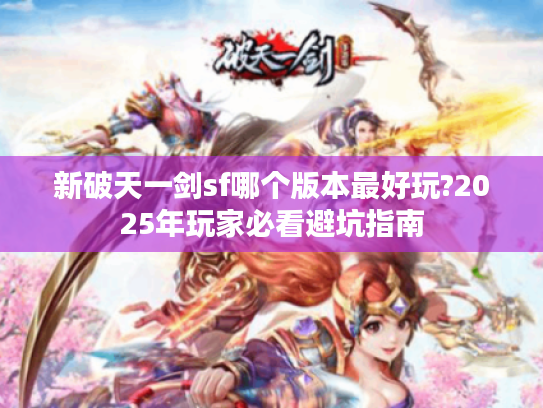 新破天一剑sf哪个版本最好玩?2025年玩家必看避坑指南