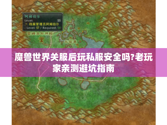 魔兽世界关服后玩私服安全吗?老玩家亲测避坑指南