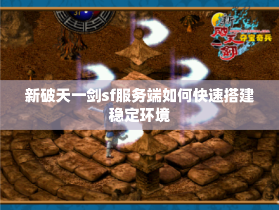 新破天一剑sf服务端如何快速搭建稳定环境