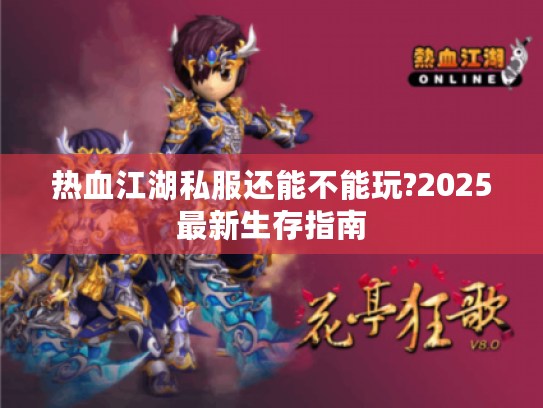热血江湖私服还能不能玩?2025最新生存指南
