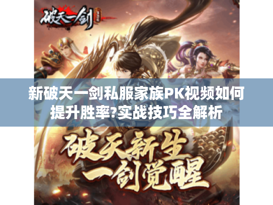 新破天一剑私服家族PK视频如何提升胜率?实战技巧全解析