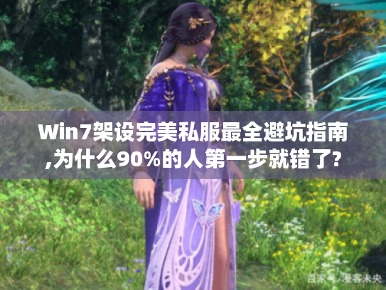 Win7架设完美私服最全避坑指南,为什么90%的人第一步就错了?
