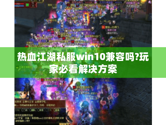 热血江湖私服win10兼容吗?玩家必看解决方案