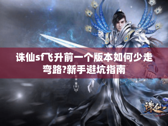 诛仙sf飞升前一个版本如何少走弯路?新手避坑指南