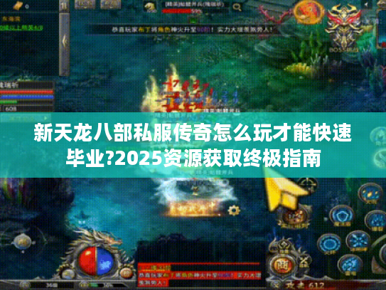 新天龙八部私服传奇怎么玩才能快速毕业?2025资源获取终极指南