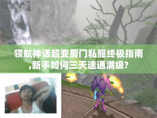 领航神话超变蜀门私服终极指南,新手如何三天速通满级?