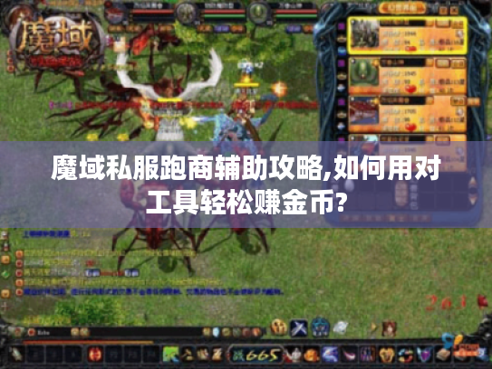 魔域私服跑商辅助攻略,如何用对工具轻松赚金币?