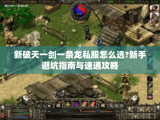新破天一剑一条龙私服怎么选?新手避坑指南与速通攻略