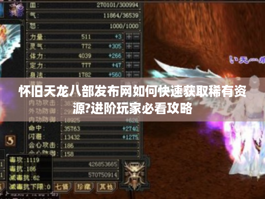 怀旧天龙八部发布网如何快速获取稀有资源?进阶玩家必看攻略 怀旧天龙八部发布网如何快速获取稀有资源?进阶玩家必看攻略