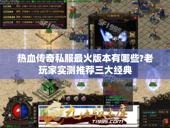热血传奇私服最火版本有哪些?老玩家实测推荐三大经典 热血传奇私服最火版本有哪些?老玩家实测推荐三大经典