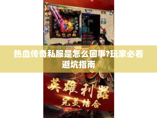 热血传奇私服是怎么回事?玩家必看避坑指南
