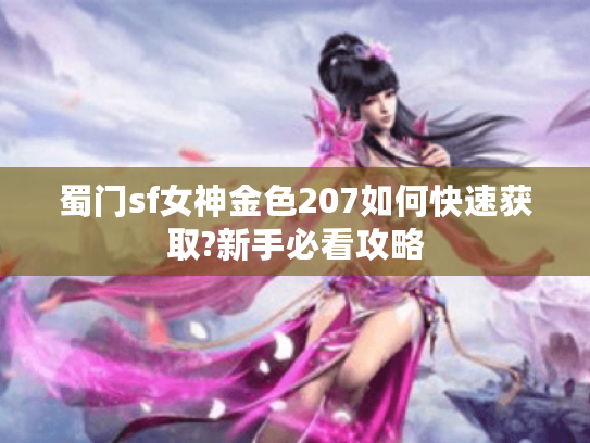 蜀门sf女神金色207如何快速获取?新手必看攻略