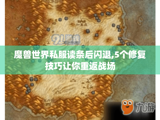 魔兽世界私服读条后闪退,5个修复技巧让你重返战场