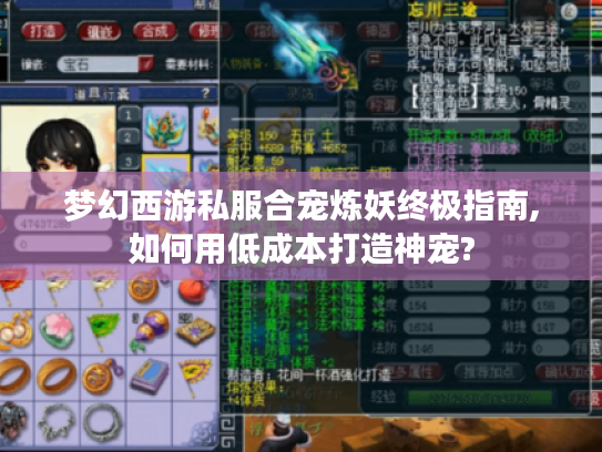梦幻西游私服合宠炼妖终极指南,如何用低成本打造神宠?
