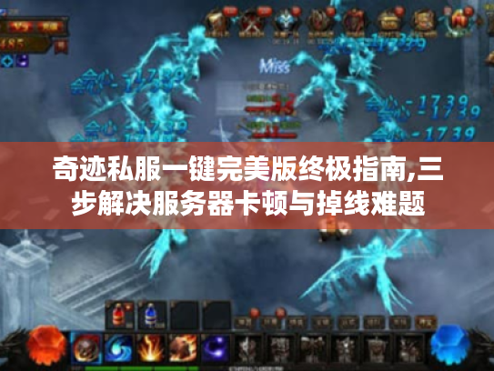 奇迹私服一键完美版终极指南,三步解决服务器卡顿与掉线难题