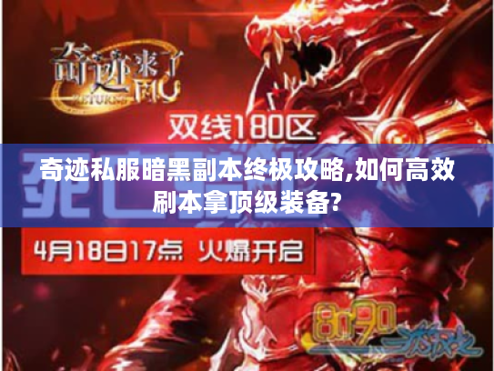 奇迹私服暗黑副本终极攻略,如何高效刷本拿顶级装备?