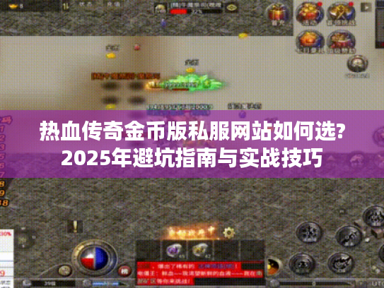热血传奇金币版私服网站如何选?2025年避坑指南与实战技巧
