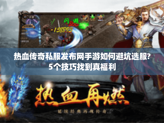 热血传奇私服发布网手游如何避坑选服?5个技巧找到真福利