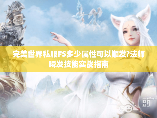 完美世界私服FS多少属性可以顺发?法师瞬发技能实战指南