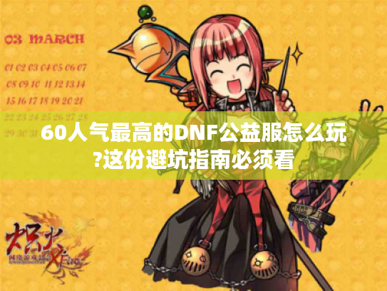 60人气最高的DNF公益服怎么玩?这份避坑指南必须看