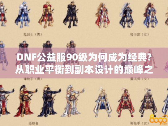 DNF公益服90级为何成为经典?从职业平衡到副本设计的巅峰之路
