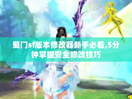蜀门sf版本修改器新手必看,5分钟掌握安全修改技巧