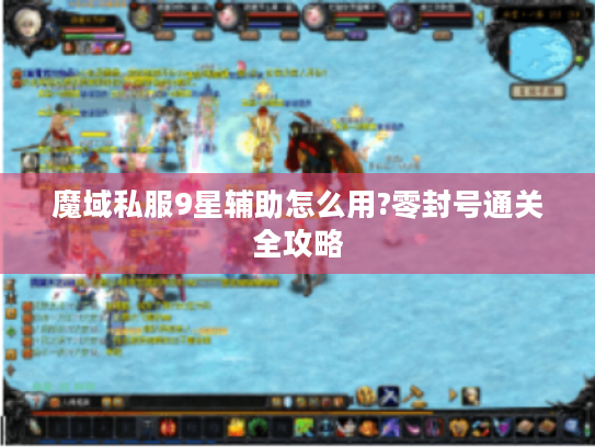 魔域私服9星辅助怎么用?零封号通关全攻略