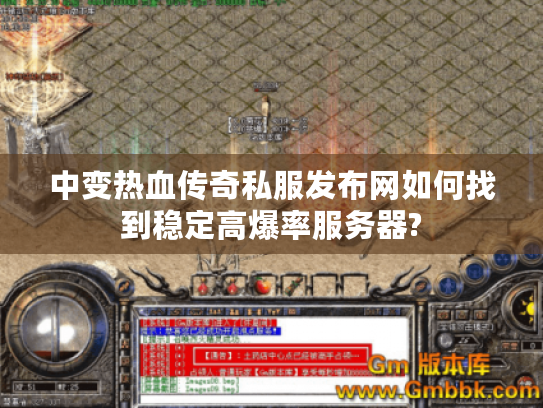 中变热血传奇私服发布网如何找到稳定高爆率服务器? 中变热血传奇私服发布网如何找到稳定高爆率服务器?