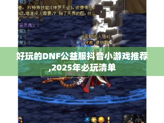 好玩的DNF公益服抖音小游戏推荐,2025年必玩清单