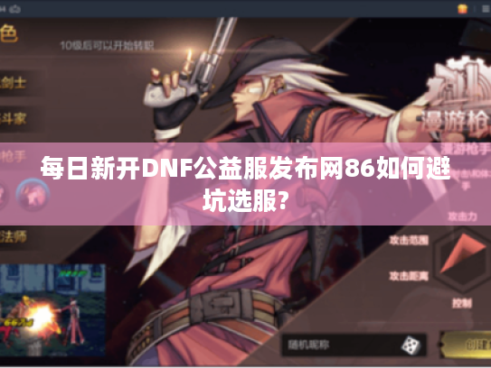 每日新开DNF公益服发布网86如何避坑选服?