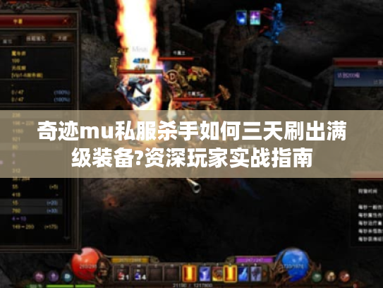 奇迹mu私服杀手如何三天刷出满级装备?资深玩家实战指南 奇迹mu私服杀手如何三天刷出满级装备?资深玩家实战指南