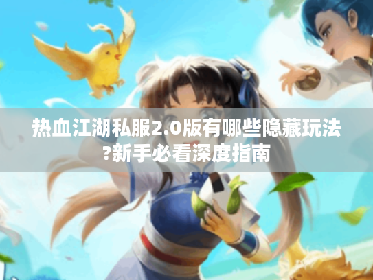 热血江湖私服2.0版有哪些隐藏玩法?新手必看深度指南