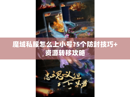 魔域私服怎么上小号?5个防封技巧+资源转移攻略