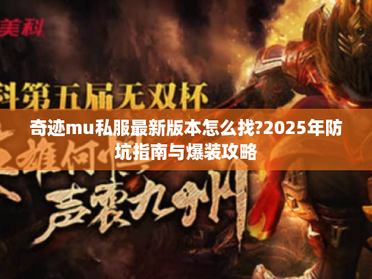 奇迹mu私服最新版本怎么找?2025年防坑指南与爆装攻略