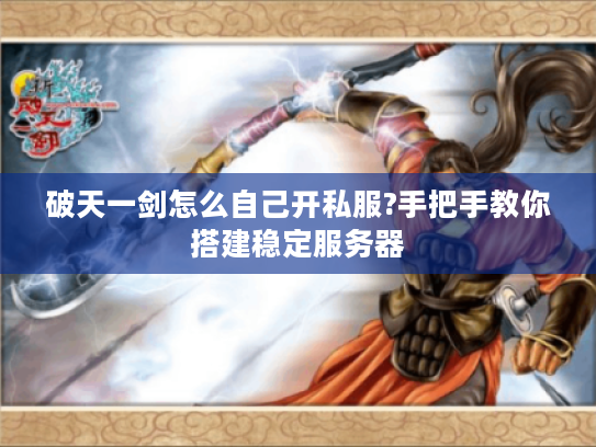 破天一剑怎么自己开私服?手把手教你搭建稳定服务器