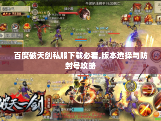 百度破天剑私服下载必看,版本选择与防封号攻略