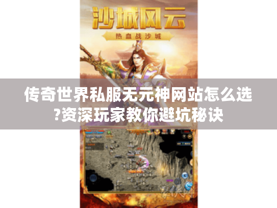 传奇世界私服无元神网站怎么选?资深玩家教你避坑秘诀