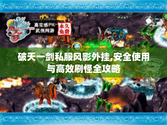 破天一剑私服风影外挂,安全使用与高效刷怪全攻略 破天一剑私服风影外挂,安全使用与高效刷怪全攻略