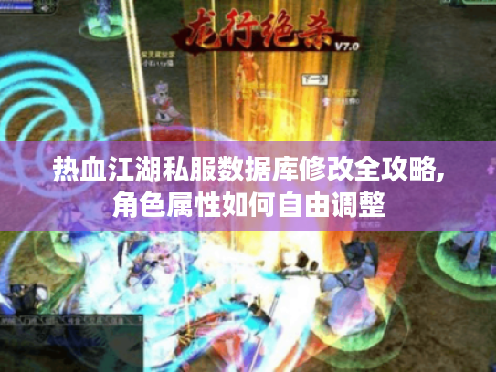 热血江湖私服数据库修改全攻略,角色属性如何自由调整