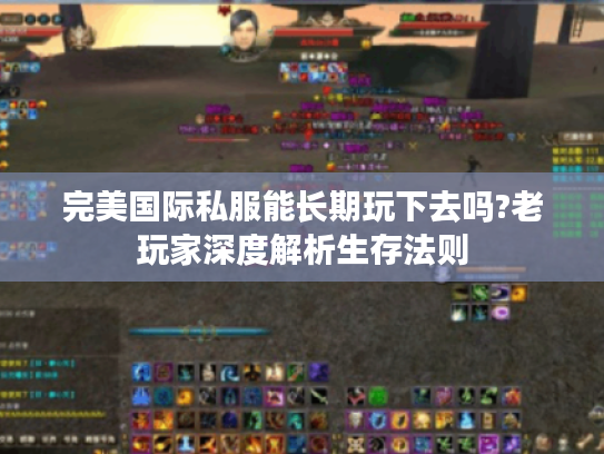 完美国际私服能长期玩下去吗?老玩家深度解析生存法则