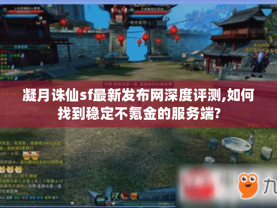 凝月诛仙sf最新发布网深度评测,如何找到稳定不氪金的服务端?