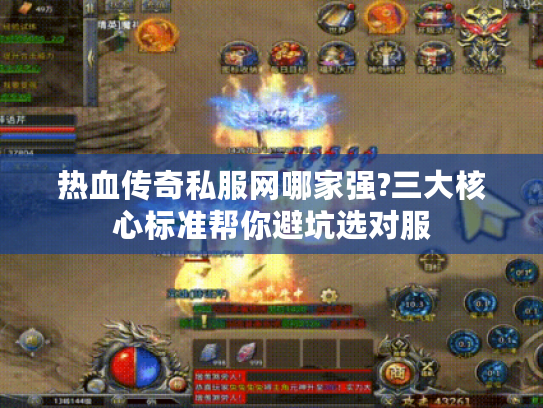 热血传奇私服网哪家强?三大核心标准帮你避坑选对服